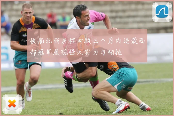 快船北伐历程回顾三个月内逆袭西部冠军展现强大实力与韧性