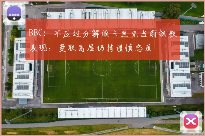 BBC：不应过分解读卡里克当前执教表现，曼联高层仍持谨慎态度