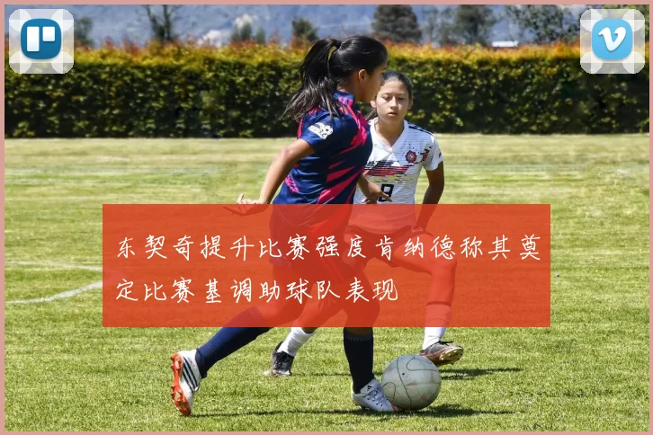 东契奇提升比赛强度肯纳德称其奠定比赛基调助球队表现