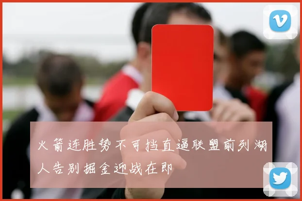 火箭连胜势不可挡直逼联盟前列湖人告别掘金迎战在即